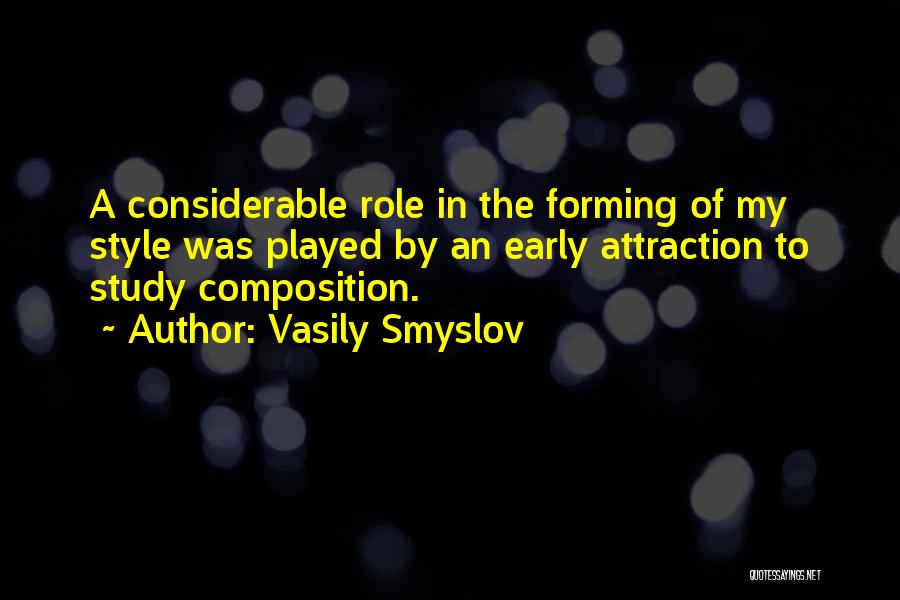 Vasily Smyslov Quotes: A Considerable Role In The Forming Of My Style Was Played By An Early Attraction To Study Composition.