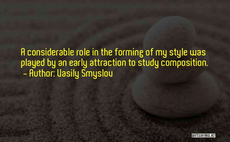 Vasily Smyslov Quotes: A Considerable Role In The Forming Of My Style Was Played By An Early Attraction To Study Composition.