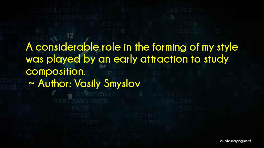 Vasily Smyslov Quotes: A Considerable Role In The Forming Of My Style Was Played By An Early Attraction To Study Composition.