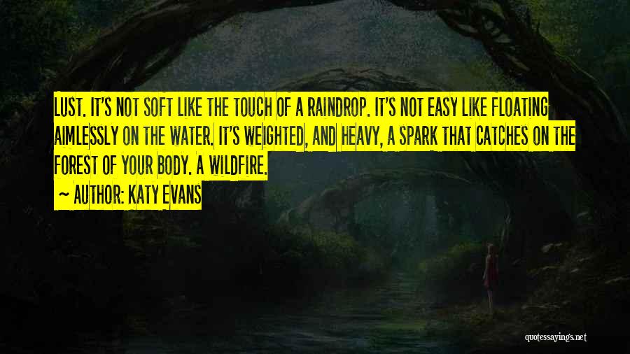 Katy Evans Quotes: Lust. It's Not Soft Like The Touch Of A Raindrop. It's Not Easy Like Floating Aimlessly On The Water. It's