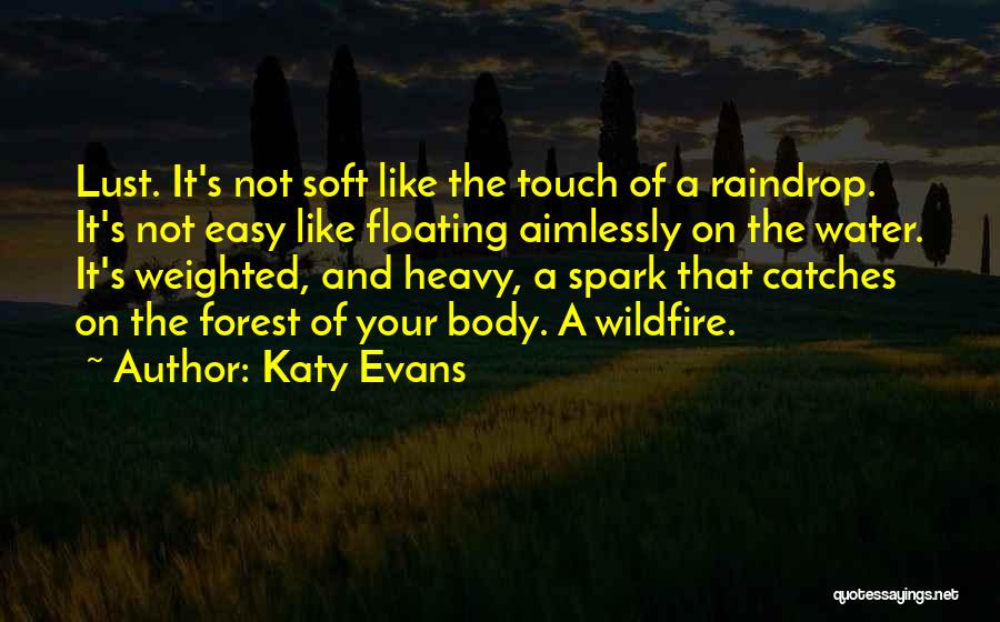 Katy Evans Quotes: Lust. It's Not Soft Like The Touch Of A Raindrop. It's Not Easy Like Floating Aimlessly On The Water. It's