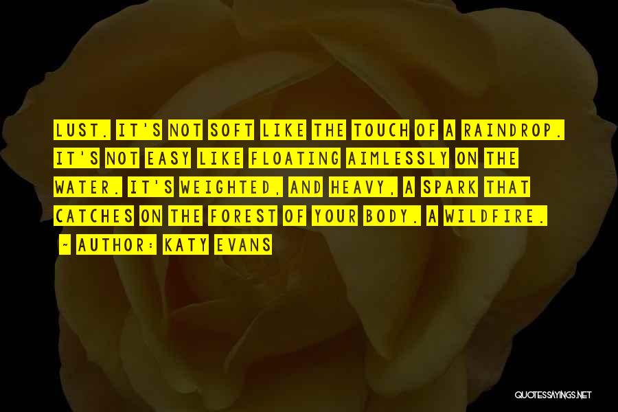 Katy Evans Quotes: Lust. It's Not Soft Like The Touch Of A Raindrop. It's Not Easy Like Floating Aimlessly On The Water. It's