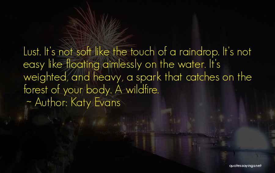 Katy Evans Quotes: Lust. It's Not Soft Like The Touch Of A Raindrop. It's Not Easy Like Floating Aimlessly On The Water. It's