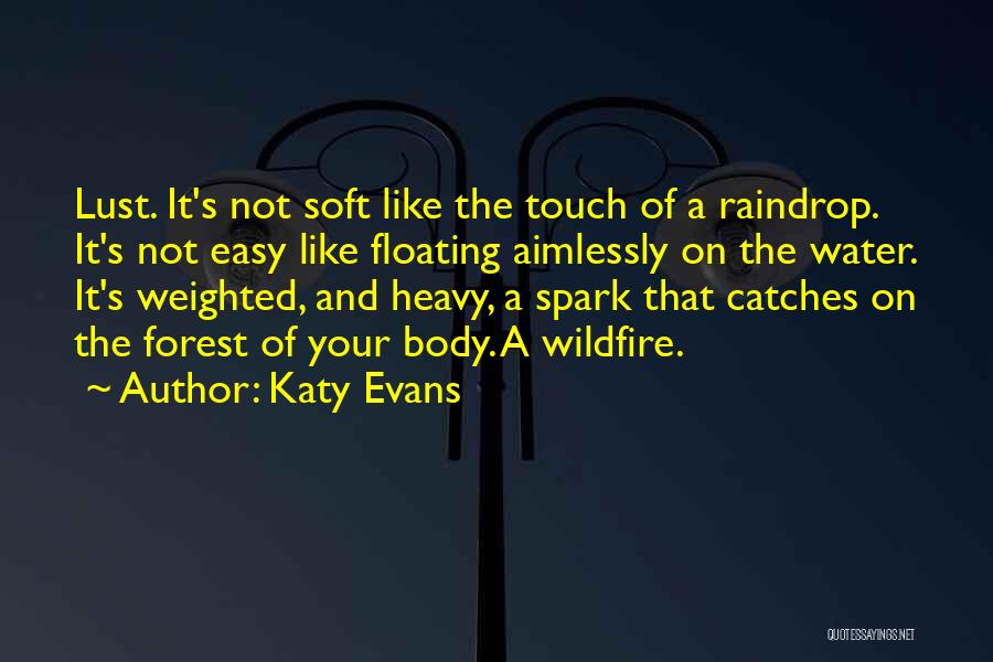 Katy Evans Quotes: Lust. It's Not Soft Like The Touch Of A Raindrop. It's Not Easy Like Floating Aimlessly On The Water. It's