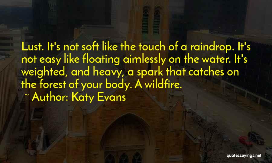 Katy Evans Quotes: Lust. It's Not Soft Like The Touch Of A Raindrop. It's Not Easy Like Floating Aimlessly On The Water. It's