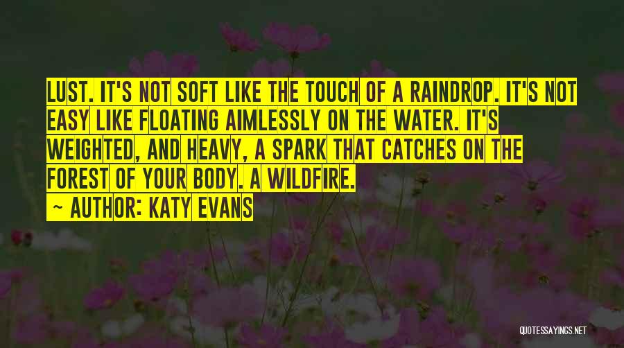 Katy Evans Quotes: Lust. It's Not Soft Like The Touch Of A Raindrop. It's Not Easy Like Floating Aimlessly On The Water. It's