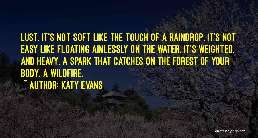 Katy Evans Quotes: Lust. It's Not Soft Like The Touch Of A Raindrop. It's Not Easy Like Floating Aimlessly On The Water. It's