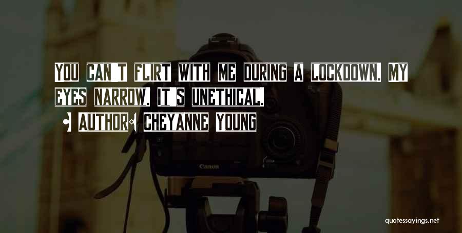 Cheyanne Young Quotes: You Can't Flirt With Me During A Lockdown. My Eyes Narrow. It's Unethical.