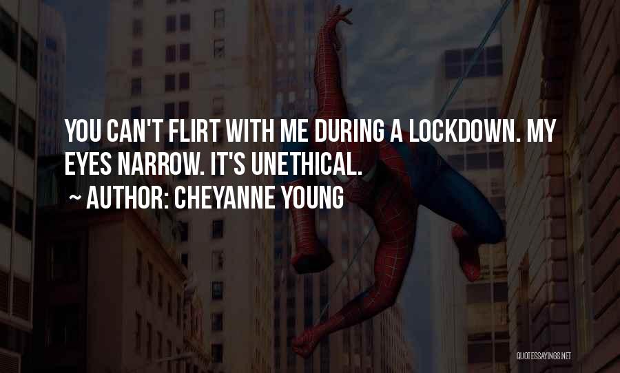 Cheyanne Young Quotes: You Can't Flirt With Me During A Lockdown. My Eyes Narrow. It's Unethical.