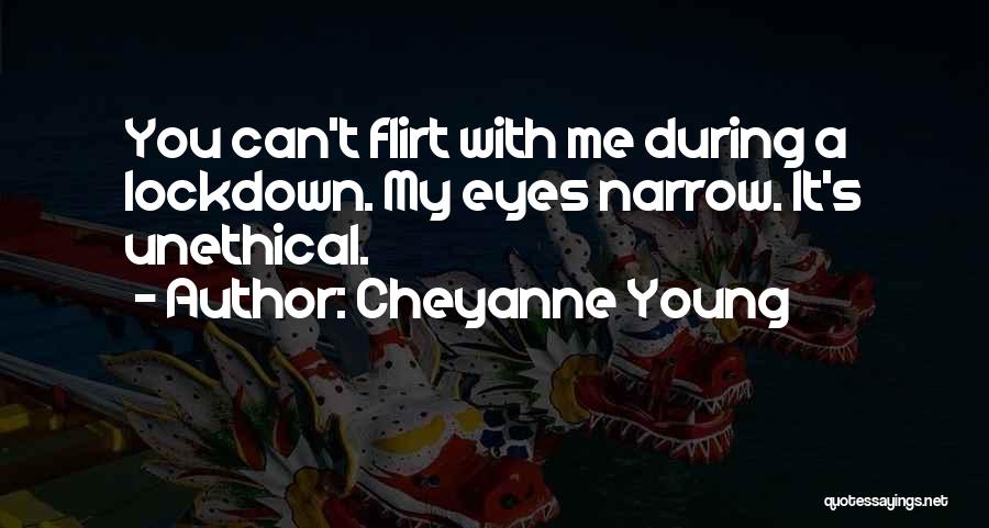 Cheyanne Young Quotes: You Can't Flirt With Me During A Lockdown. My Eyes Narrow. It's Unethical.