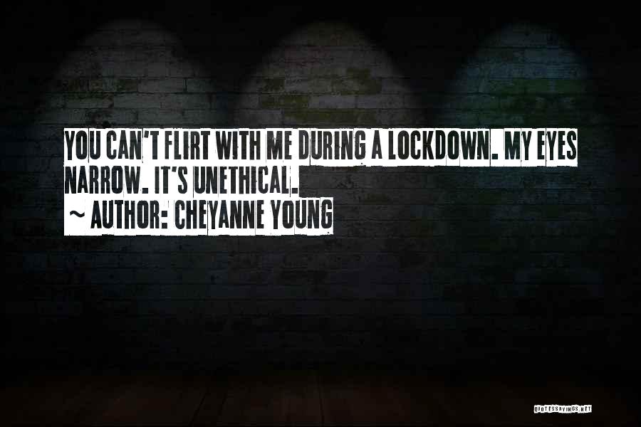 Cheyanne Young Quotes: You Can't Flirt With Me During A Lockdown. My Eyes Narrow. It's Unethical.