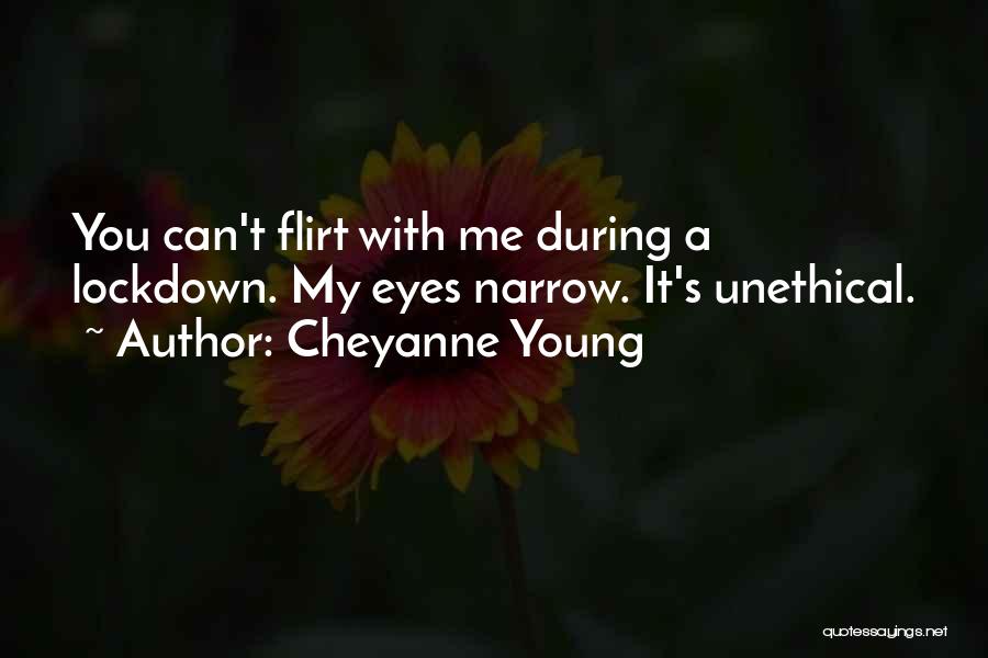 Cheyanne Young Quotes: You Can't Flirt With Me During A Lockdown. My Eyes Narrow. It's Unethical.