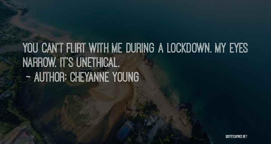 Cheyanne Young Quotes: You Can't Flirt With Me During A Lockdown. My Eyes Narrow. It's Unethical.