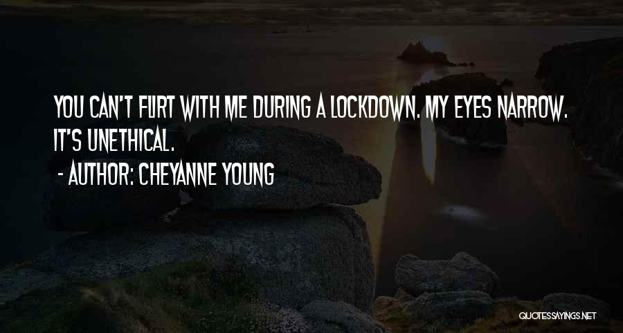 Cheyanne Young Quotes: You Can't Flirt With Me During A Lockdown. My Eyes Narrow. It's Unethical.
