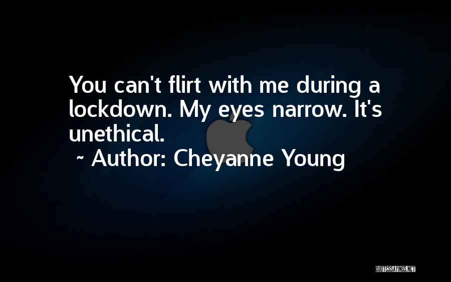 Cheyanne Young Quotes: You Can't Flirt With Me During A Lockdown. My Eyes Narrow. It's Unethical.