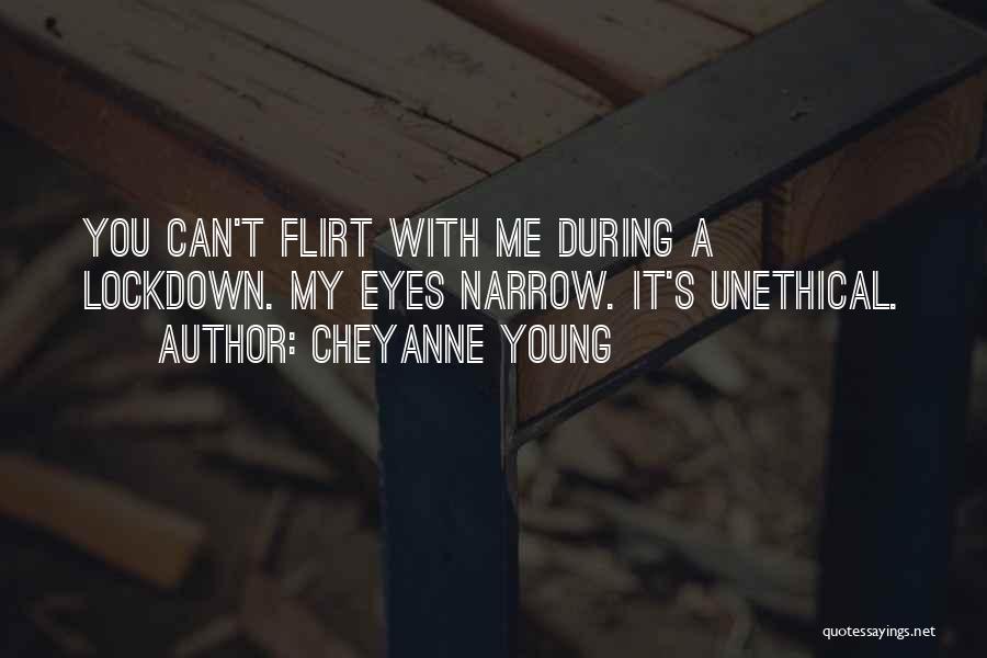 Cheyanne Young Quotes: You Can't Flirt With Me During A Lockdown. My Eyes Narrow. It's Unethical.