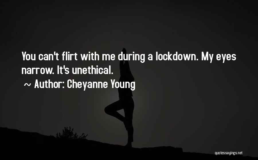 Cheyanne Young Quotes: You Can't Flirt With Me During A Lockdown. My Eyes Narrow. It's Unethical.