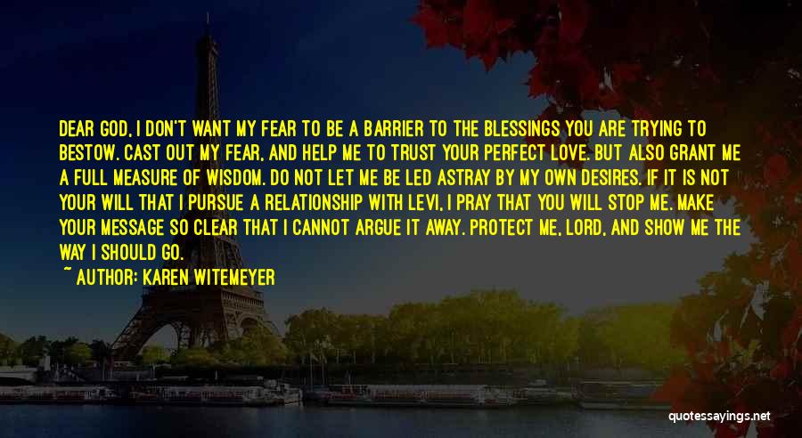 Karen Witemeyer Quotes: Dear God, I Don't Want My Fear To Be A Barrier To The Blessings You Are Trying To Bestow. Cast