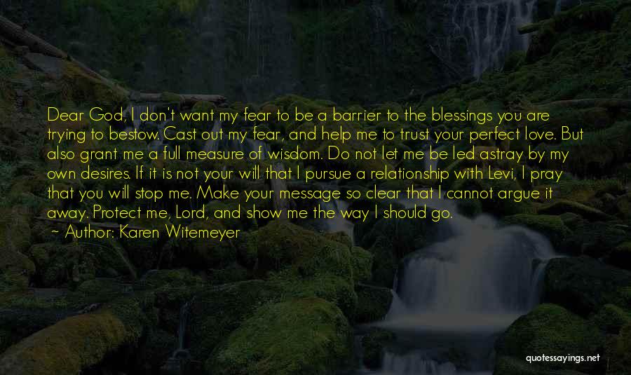 Karen Witemeyer Quotes: Dear God, I Don't Want My Fear To Be A Barrier To The Blessings You Are Trying To Bestow. Cast