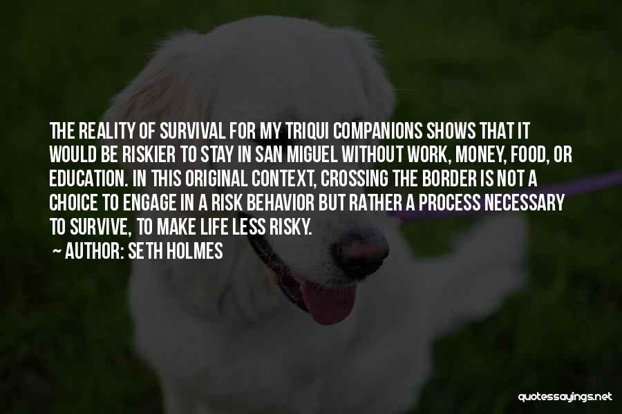 Seth Holmes Quotes: The Reality Of Survival For My Triqui Companions Shows That It Would Be Riskier To Stay In San Miguel Without