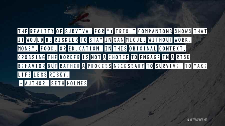 Seth Holmes Quotes: The Reality Of Survival For My Triqui Companions Shows That It Would Be Riskier To Stay In San Miguel Without