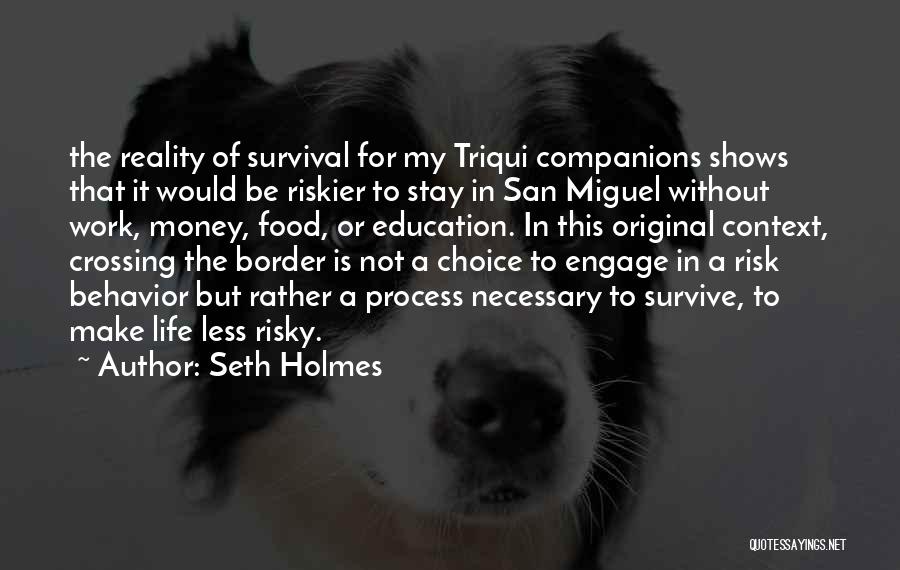 Seth Holmes Quotes: The Reality Of Survival For My Triqui Companions Shows That It Would Be Riskier To Stay In San Miguel Without