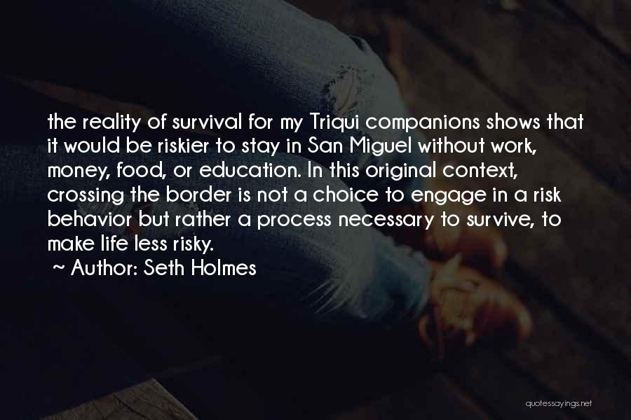 Seth Holmes Quotes: The Reality Of Survival For My Triqui Companions Shows That It Would Be Riskier To Stay In San Miguel Without