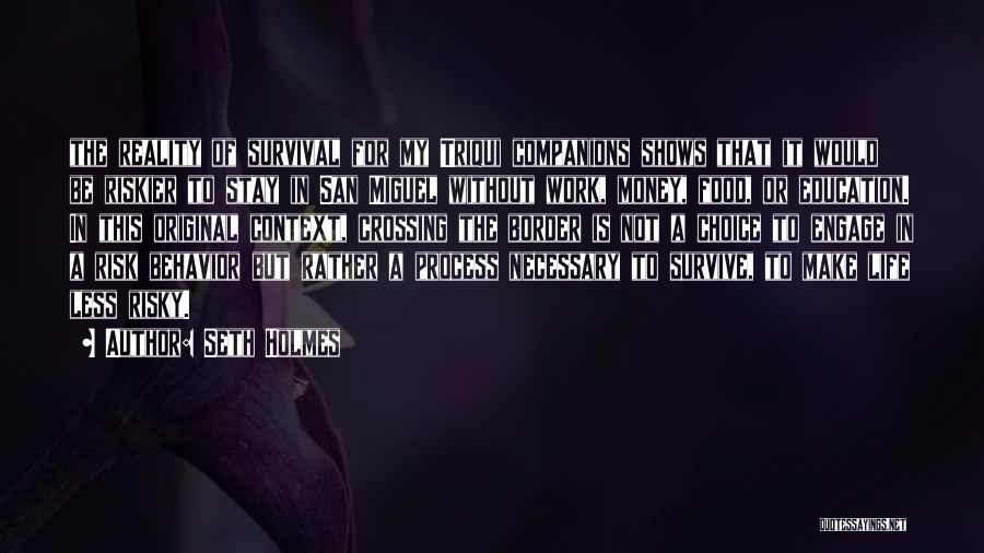 Seth Holmes Quotes: The Reality Of Survival For My Triqui Companions Shows That It Would Be Riskier To Stay In San Miguel Without