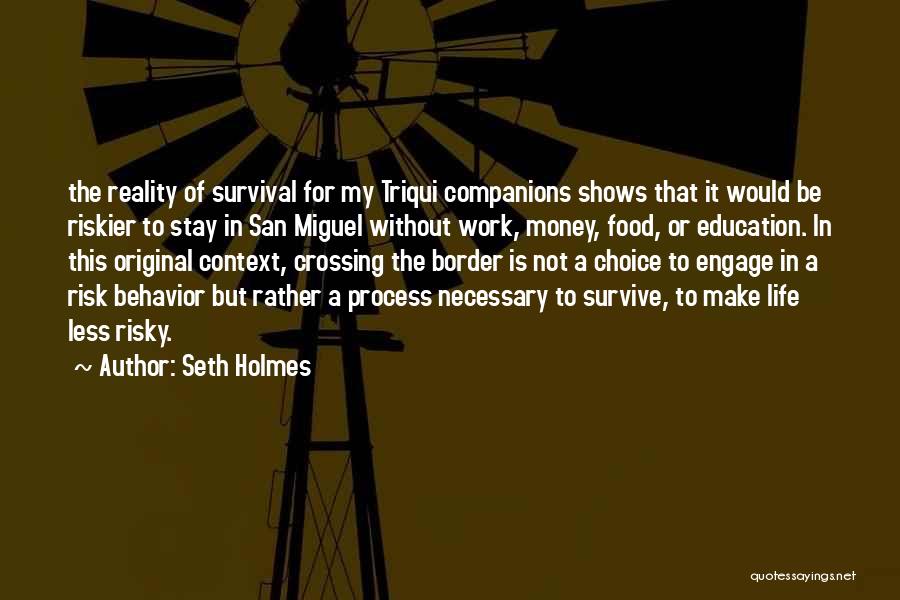 Seth Holmes Quotes: The Reality Of Survival For My Triqui Companions Shows That It Would Be Riskier To Stay In San Miguel Without