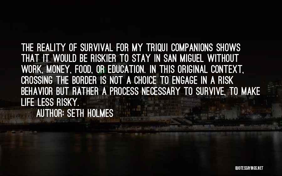 Seth Holmes Quotes: The Reality Of Survival For My Triqui Companions Shows That It Would Be Riskier To Stay In San Miguel Without