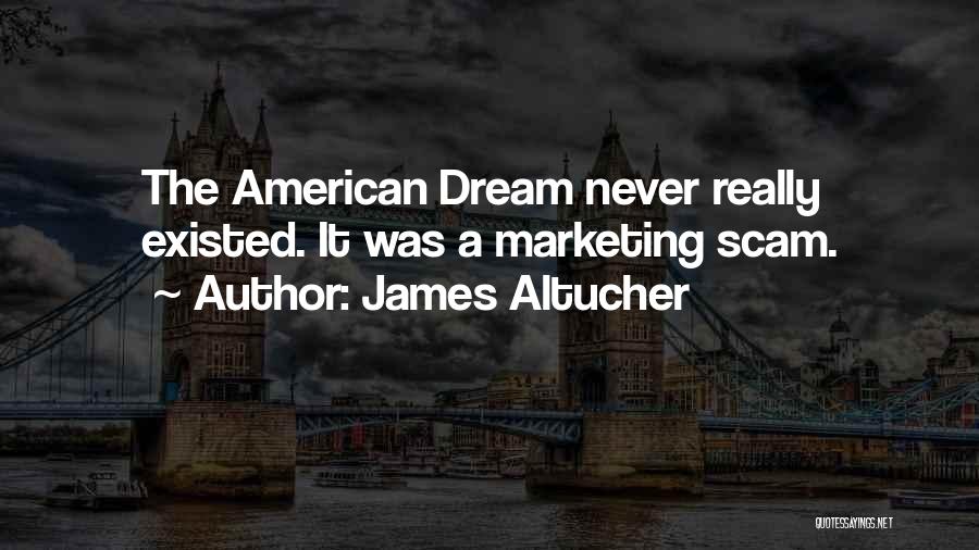 James Altucher Quotes: The American Dream Never Really Existed. It Was A Marketing Scam.