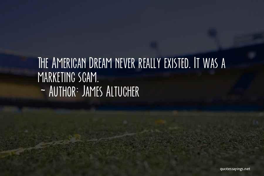 James Altucher Quotes: The American Dream Never Really Existed. It Was A Marketing Scam.
