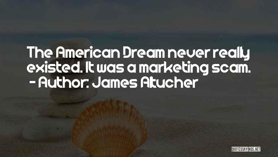James Altucher Quotes: The American Dream Never Really Existed. It Was A Marketing Scam.