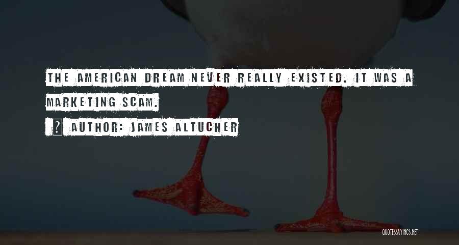 James Altucher Quotes: The American Dream Never Really Existed. It Was A Marketing Scam.