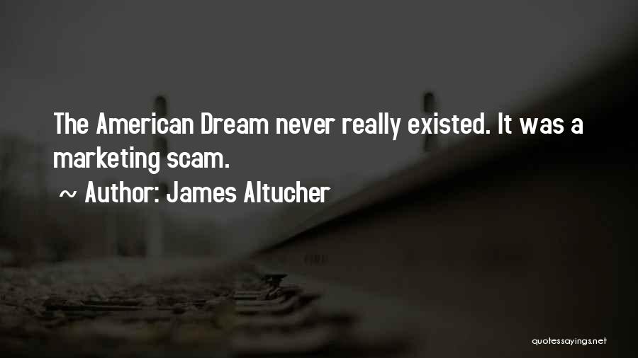 James Altucher Quotes: The American Dream Never Really Existed. It Was A Marketing Scam.