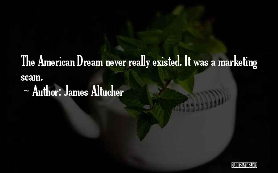 James Altucher Quotes: The American Dream Never Really Existed. It Was A Marketing Scam.