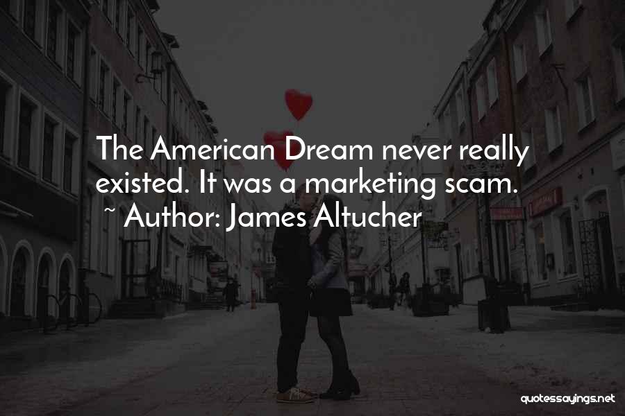 James Altucher Quotes: The American Dream Never Really Existed. It Was A Marketing Scam.