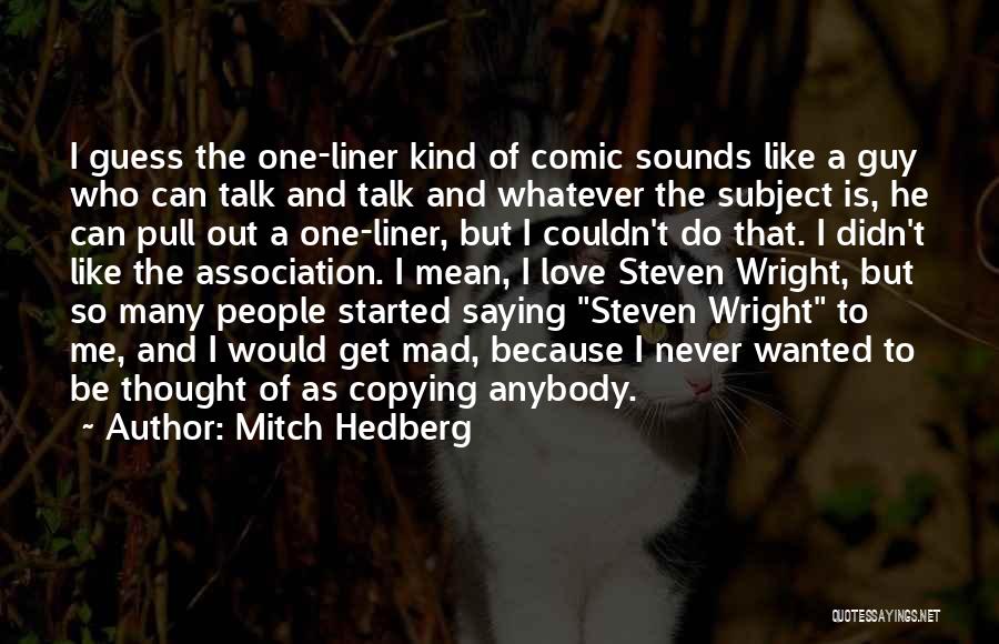 Mitch Hedberg Quotes: I Guess The One-liner Kind Of Comic Sounds Like A Guy Who Can Talk And Talk And Whatever The Subject