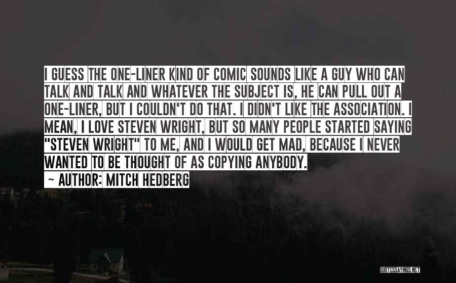 Mitch Hedberg Quotes: I Guess The One-liner Kind Of Comic Sounds Like A Guy Who Can Talk And Talk And Whatever The Subject