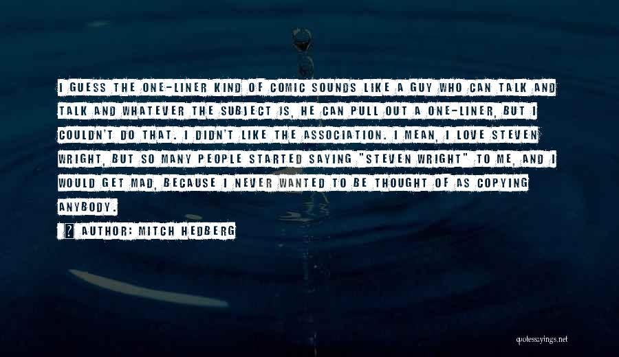 Mitch Hedberg Quotes: I Guess The One-liner Kind Of Comic Sounds Like A Guy Who Can Talk And Talk And Whatever The Subject