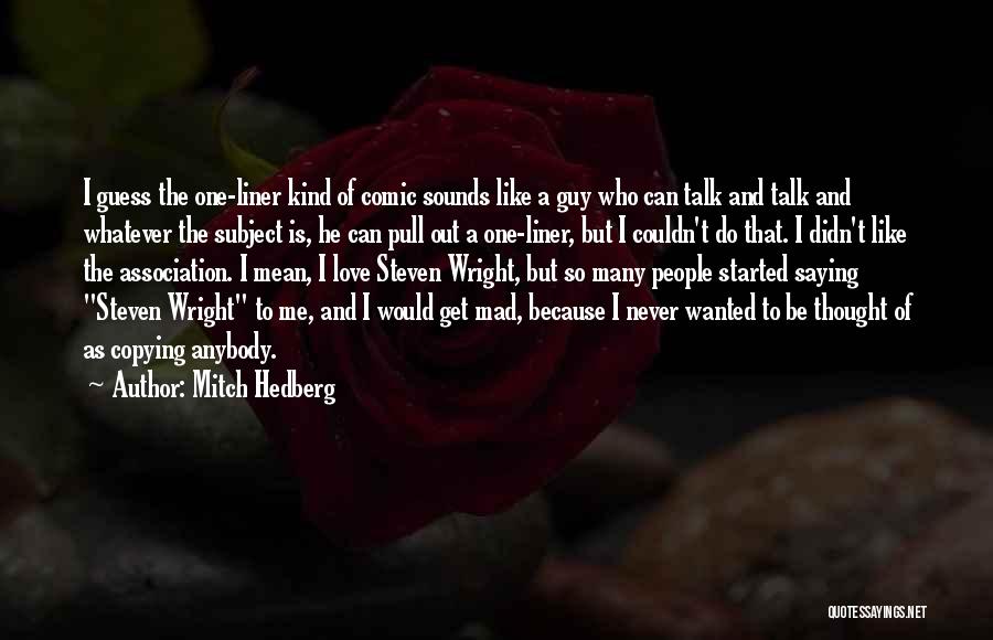 Mitch Hedberg Quotes: I Guess The One-liner Kind Of Comic Sounds Like A Guy Who Can Talk And Talk And Whatever The Subject