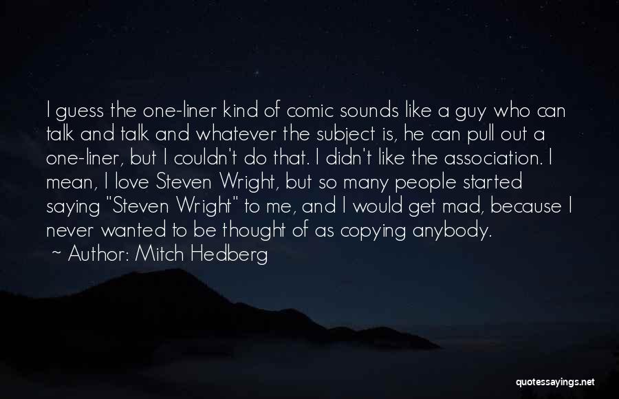 Mitch Hedberg Quotes: I Guess The One-liner Kind Of Comic Sounds Like A Guy Who Can Talk And Talk And Whatever The Subject