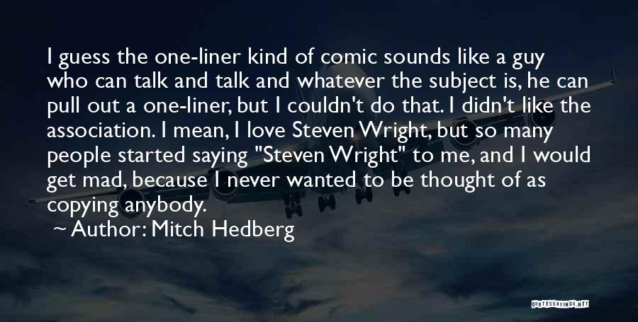 Mitch Hedberg Quotes: I Guess The One-liner Kind Of Comic Sounds Like A Guy Who Can Talk And Talk And Whatever The Subject