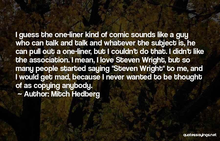 Mitch Hedberg Quotes: I Guess The One-liner Kind Of Comic Sounds Like A Guy Who Can Talk And Talk And Whatever The Subject