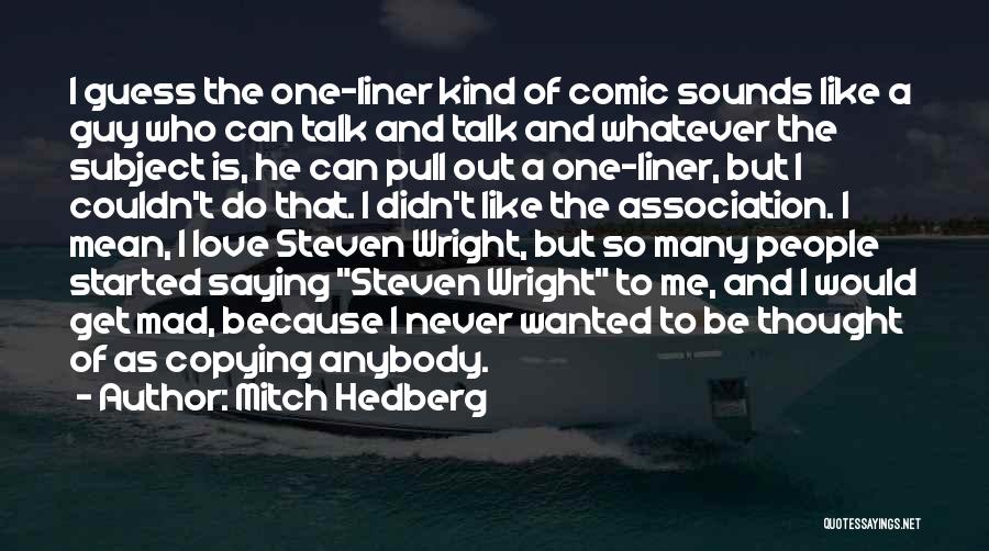 Mitch Hedberg Quotes: I Guess The One-liner Kind Of Comic Sounds Like A Guy Who Can Talk And Talk And Whatever The Subject