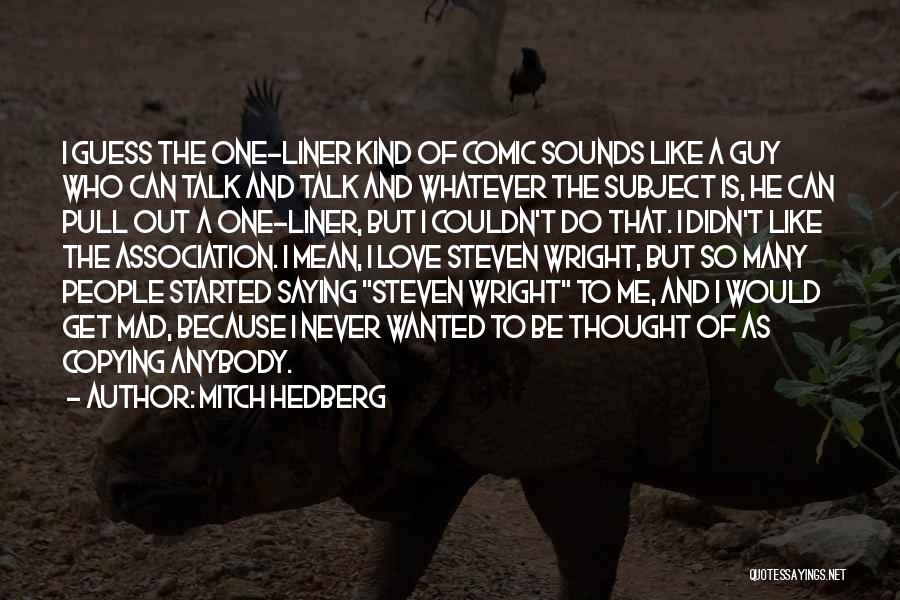 Mitch Hedberg Quotes: I Guess The One-liner Kind Of Comic Sounds Like A Guy Who Can Talk And Talk And Whatever The Subject