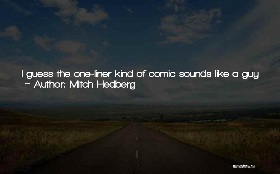 Mitch Hedberg Quotes: I Guess The One-liner Kind Of Comic Sounds Like A Guy Who Can Talk And Talk And Whatever The Subject