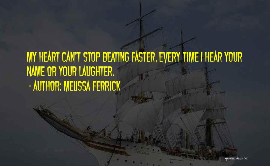 Melissa Ferrick Quotes: My Heart Can't Stop Beating Faster, Every Time I Hear Your Name Or Your Laughter.