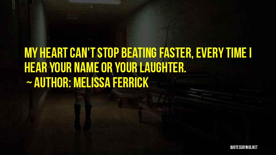 Melissa Ferrick Quotes: My Heart Can't Stop Beating Faster, Every Time I Hear Your Name Or Your Laughter.