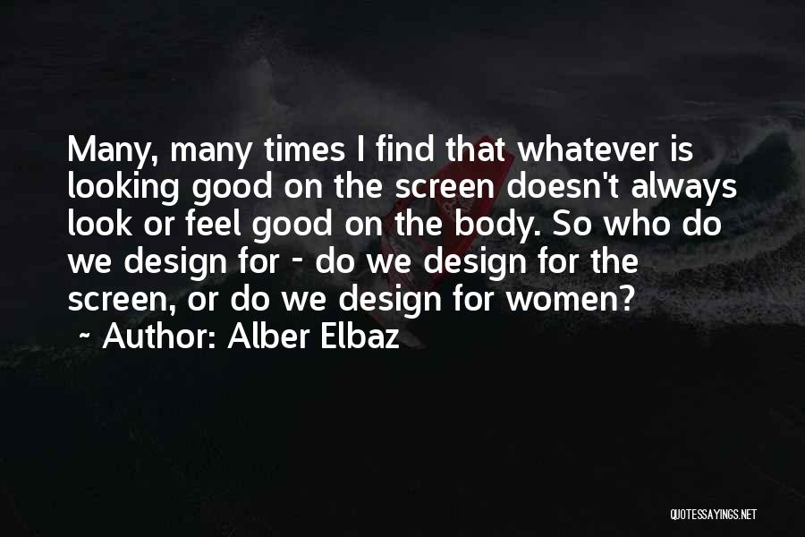 Alber Elbaz Quotes: Many, Many Times I Find That Whatever Is Looking Good On The Screen Doesn't Always Look Or Feel Good On